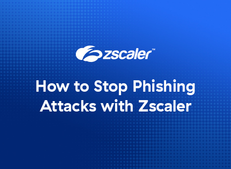 How to Stop Phishing Attacks with Zscaler